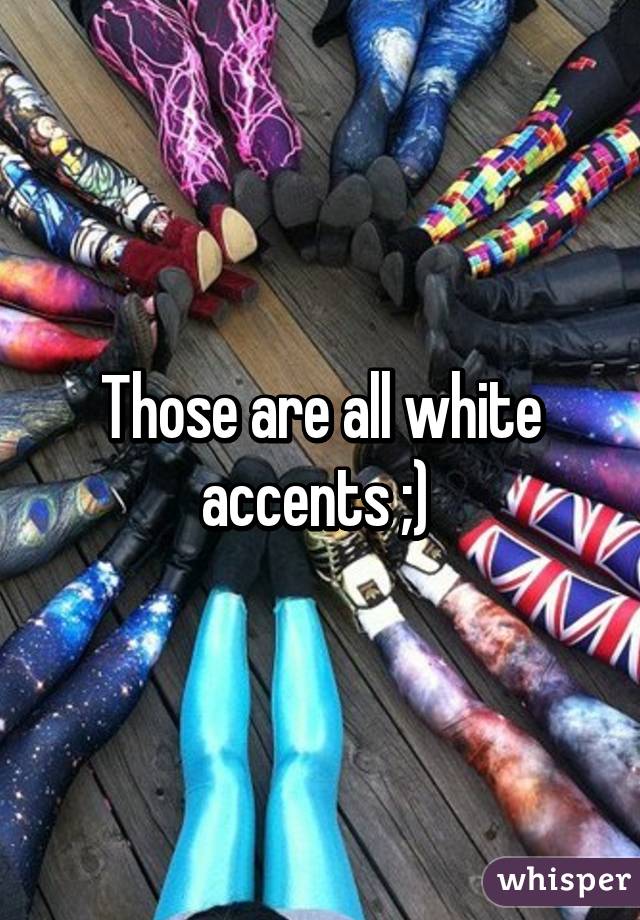 Those are all white accents ;) 