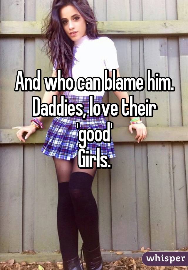 And who can blame him.
Daddies, love their 'good'
Girls.
