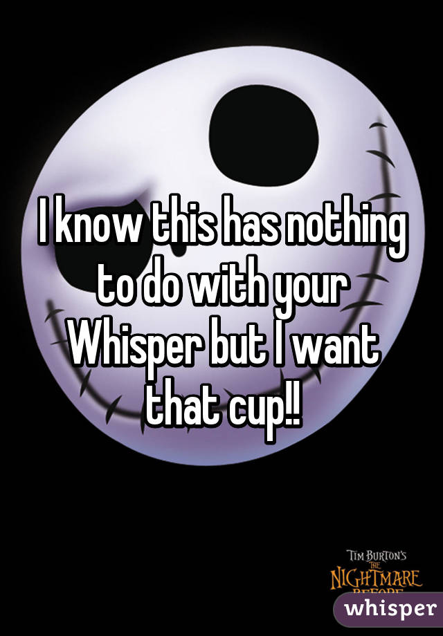 I know this has nothing to do with your Whisper but I want that cup!!