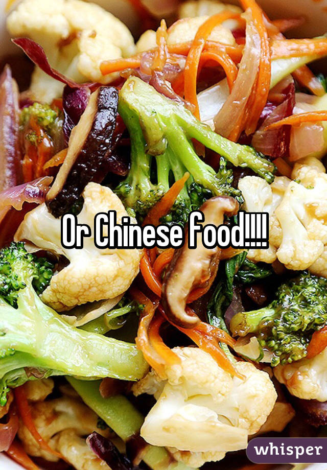 Or Chinese food!!!!