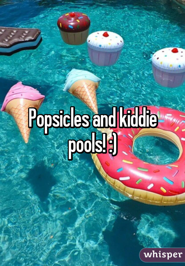 Popsicles and kiddie pools! :)