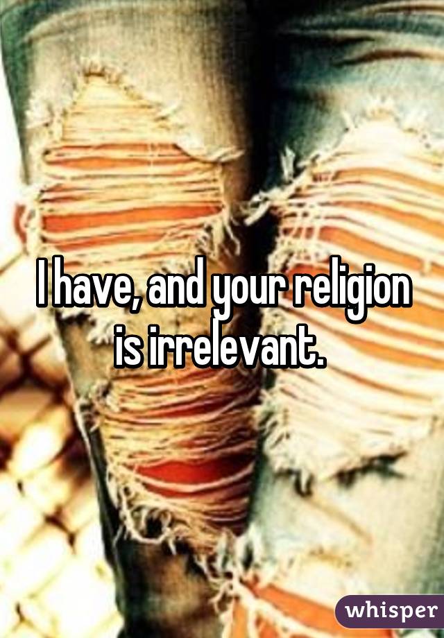 I have, and your religion is irrelevant. 