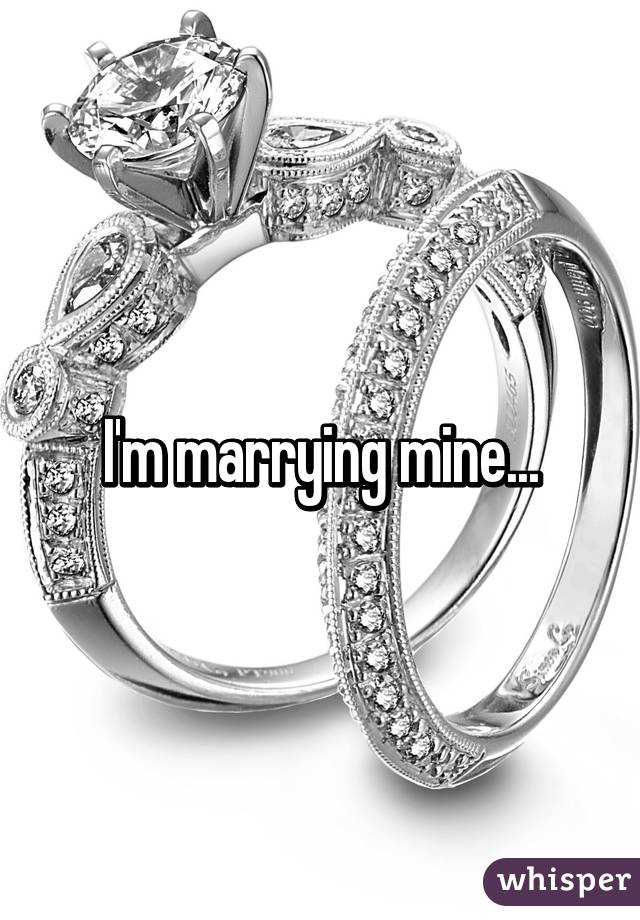 I'm marrying mine...