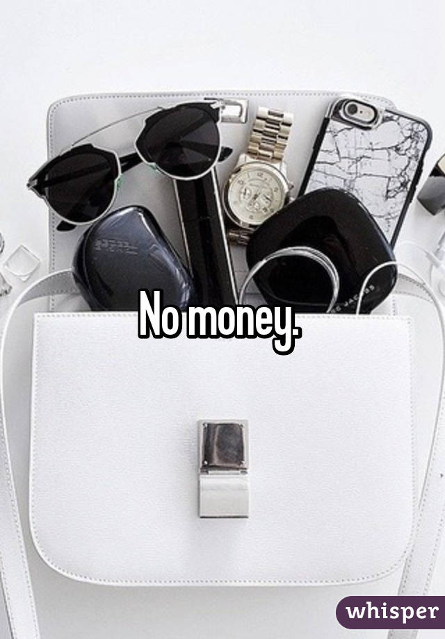 No money. 