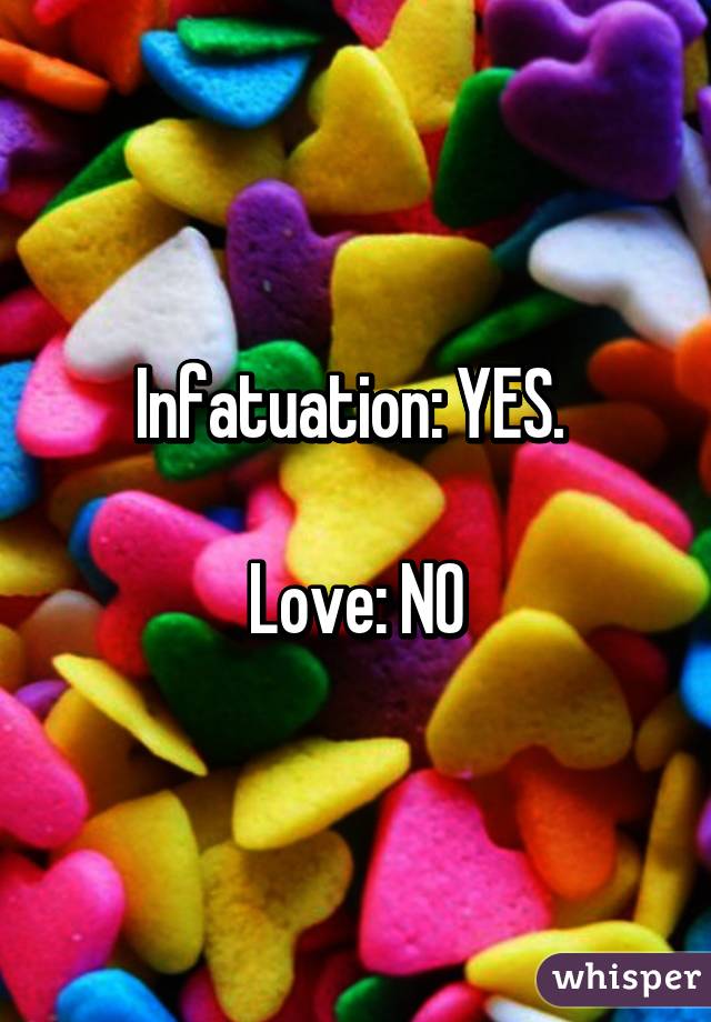 Infatuation: YES. 

Love: NO