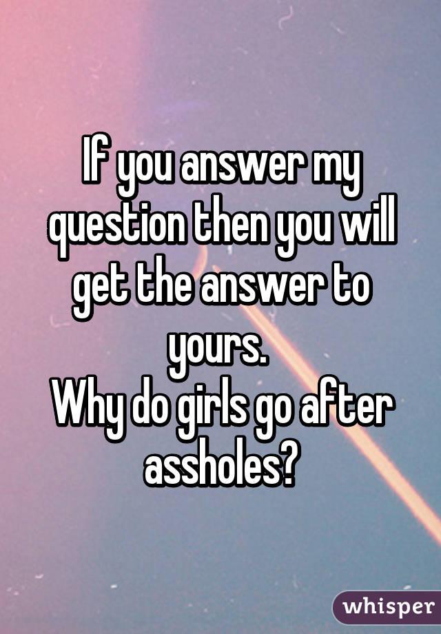 If you answer my question then you will get the answer to yours. 
Why do girls go after assholes?