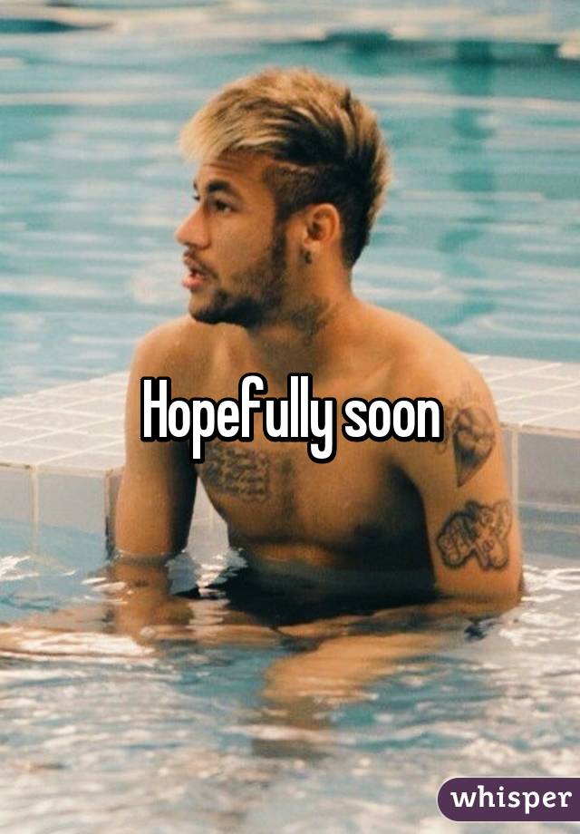 Hopefully soon