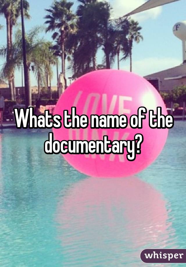 Whats the name of the documentary?