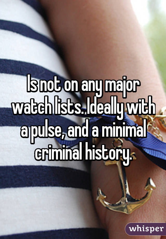 Is not on any major watch lists. Ideally with a pulse, and a minimal criminal history.