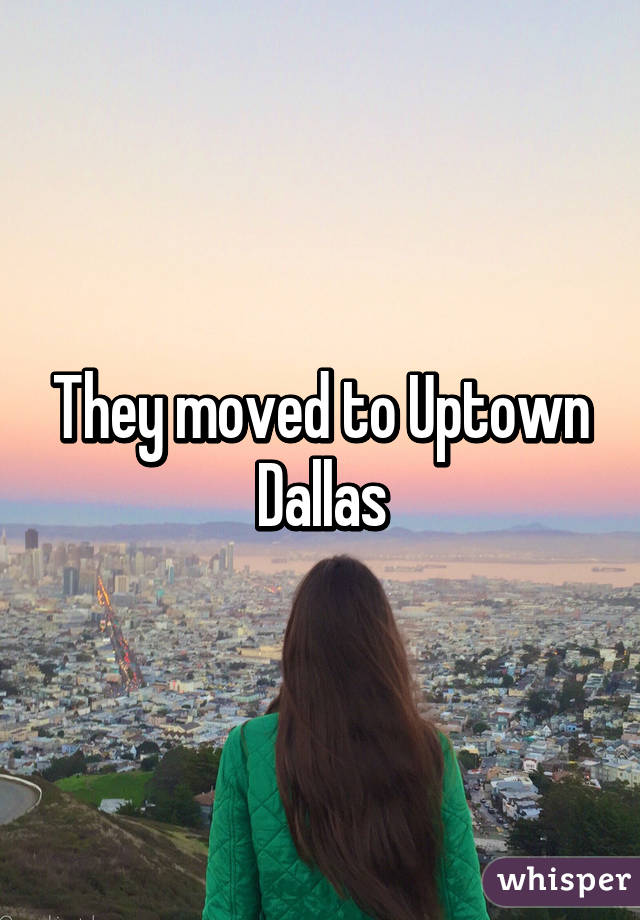 They moved to Uptown Dallas