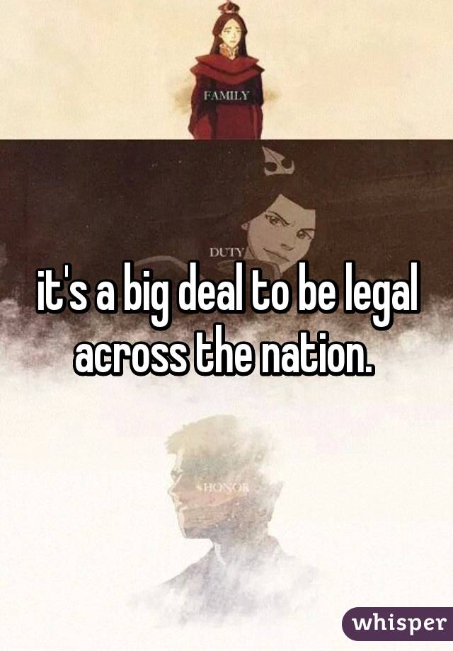 it's a big deal to be legal across the nation. 