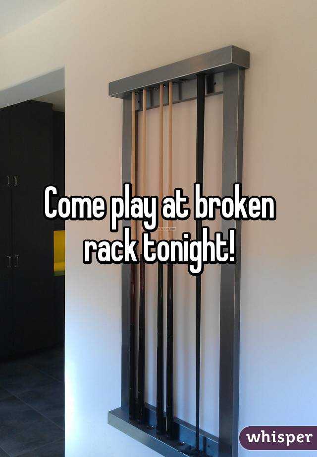 Come play at broken rack tonight!