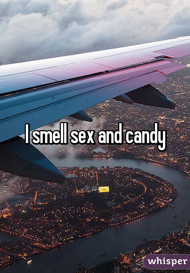 I smell sex and candy