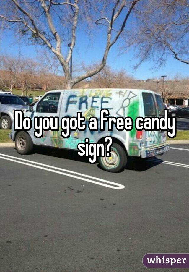 Do you got a free candy sign?