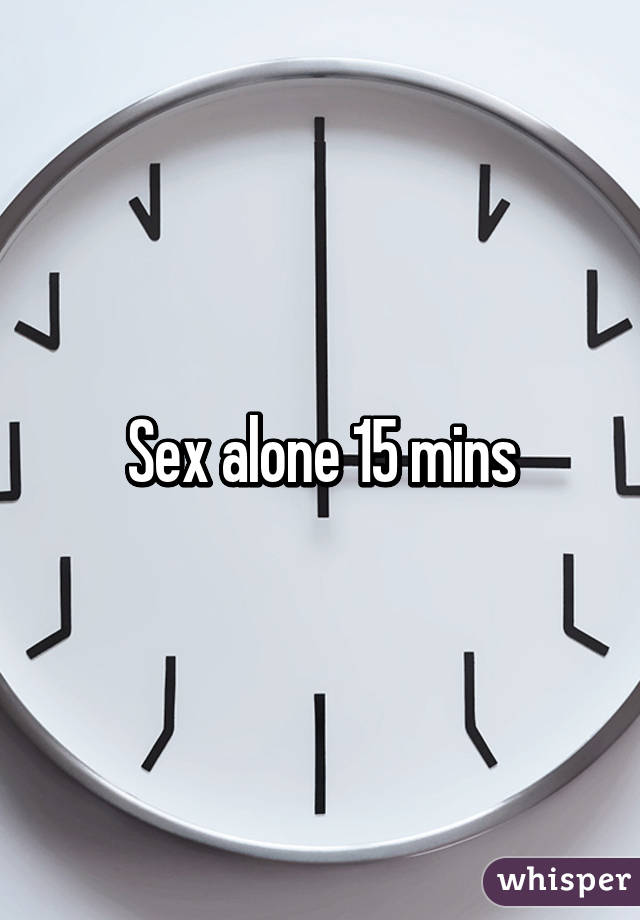 Sex alone 15 mins