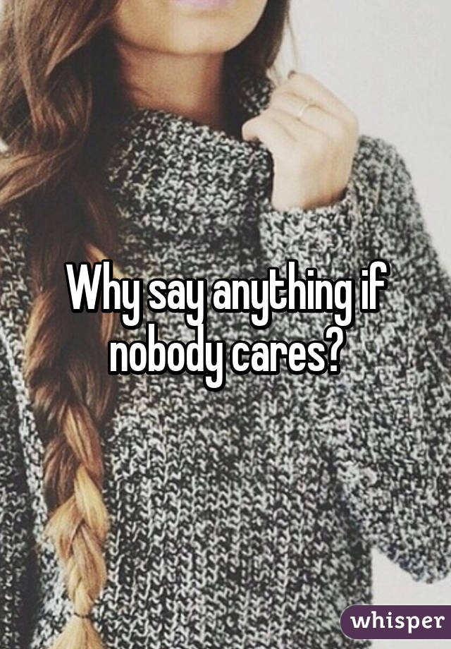 Why say anything if nobody cares?