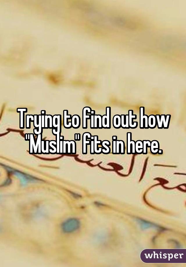 Trying to find out how "Muslim" fits in here.