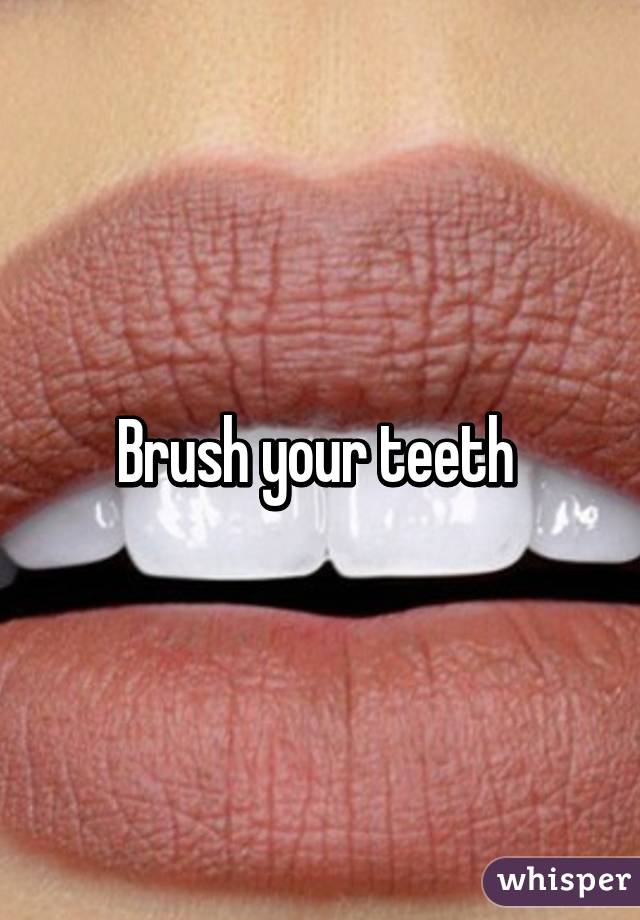 Brush your teeth 