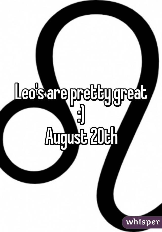 Leo's are pretty great :)
August 20th
