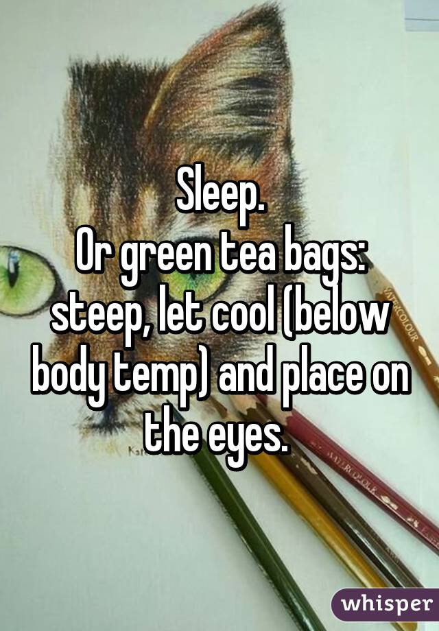 Sleep.
Or green tea bags: steep, let cool (below body temp) and place on the eyes. 