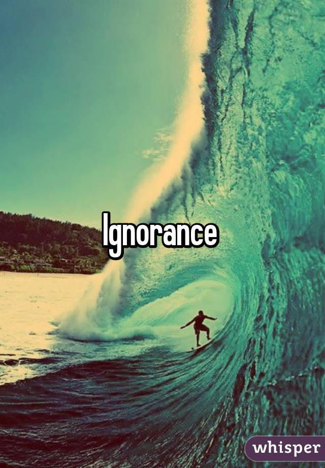 Ignorance 