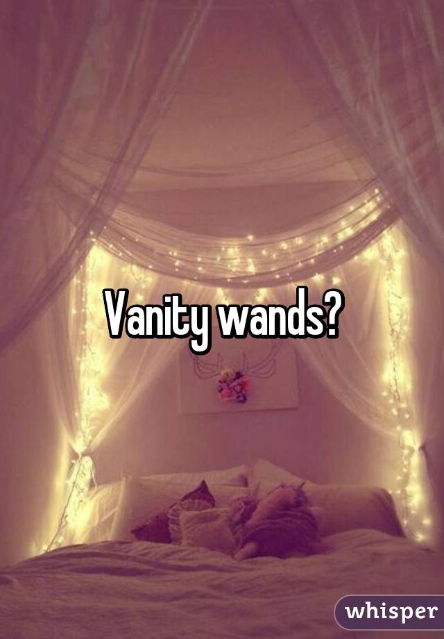 Vanity wands?