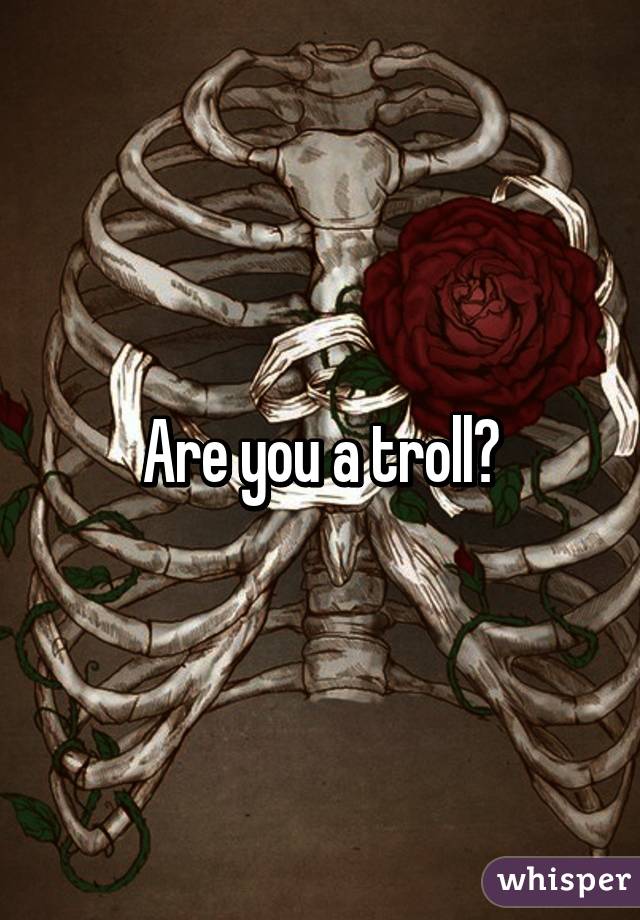 Are you a troll?