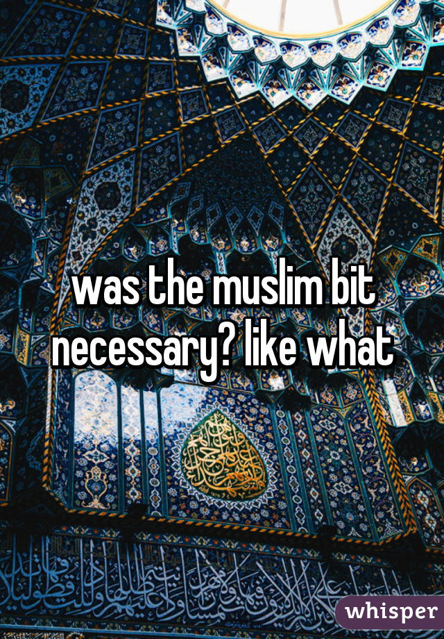 was the muslim bit necessary? like what