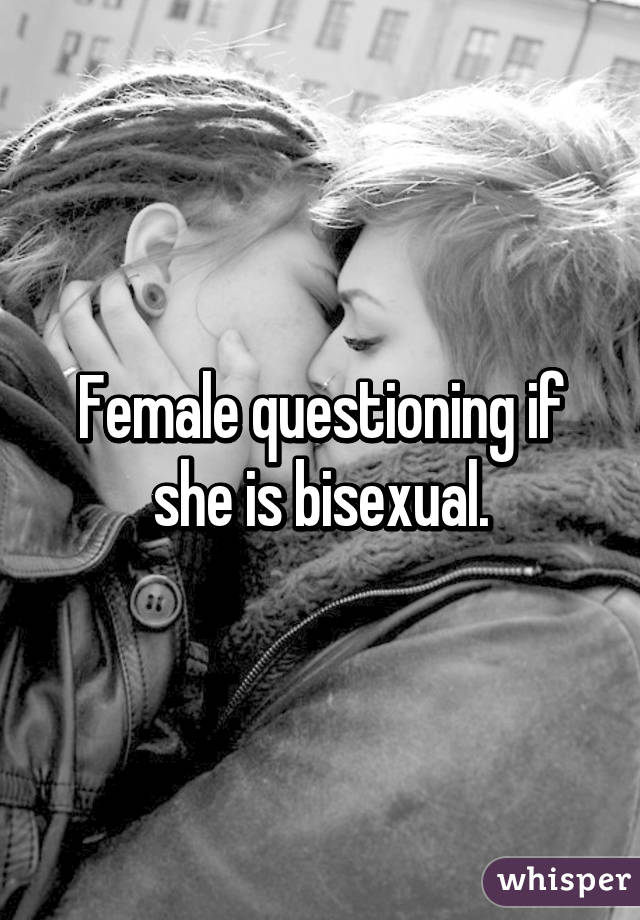 Female questioning if she is bisexual.