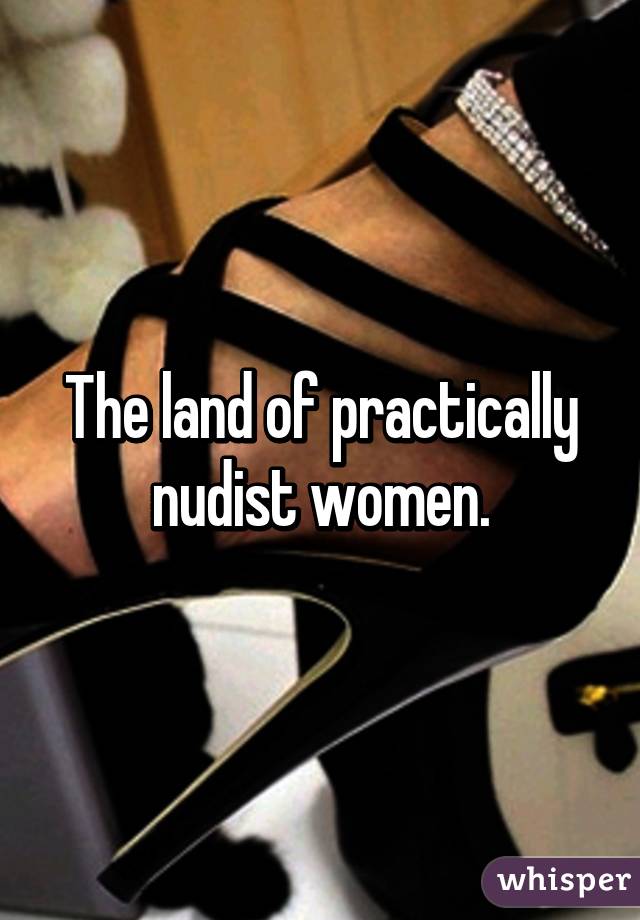 The land of practically nudist women.