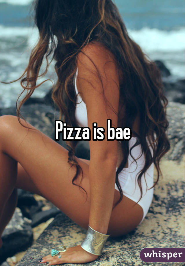 Pizza is bae