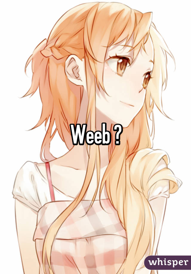 Weeb ♥