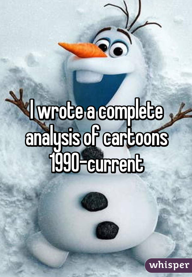 I wrote a complete analysis of cartoons 1990-current