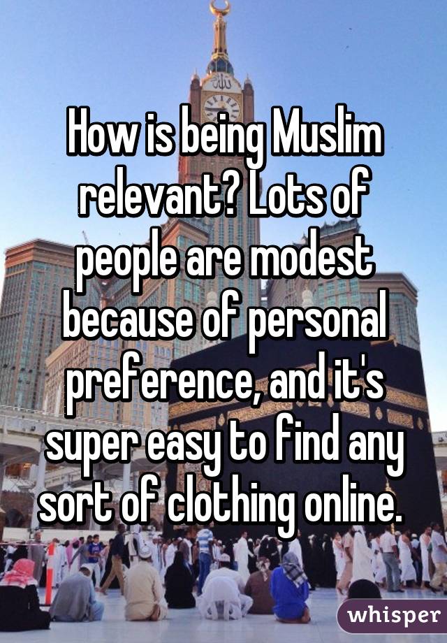 How is being Muslim relevant? Lots of people are modest because of personal preference, and it's super easy to find any sort of clothing online. 