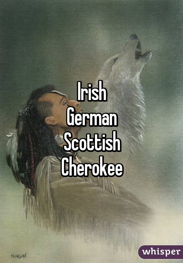 Irish
German
Scottish
Cherokee