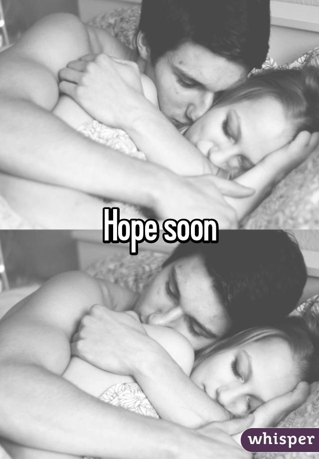 Hope soon