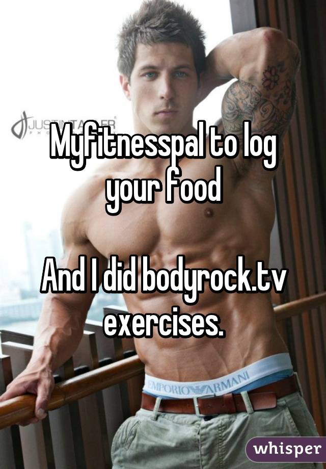 Myfitnesspal to log your food

And I did bodyrock.tv exercises.