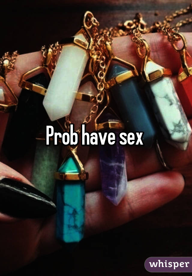Prob have sex 