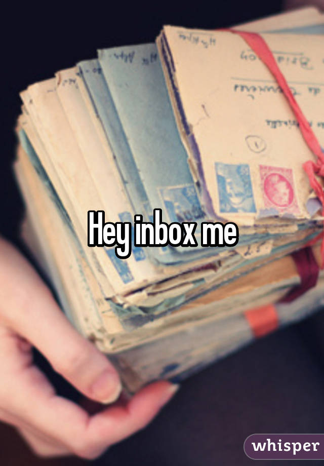 Hey inbox me