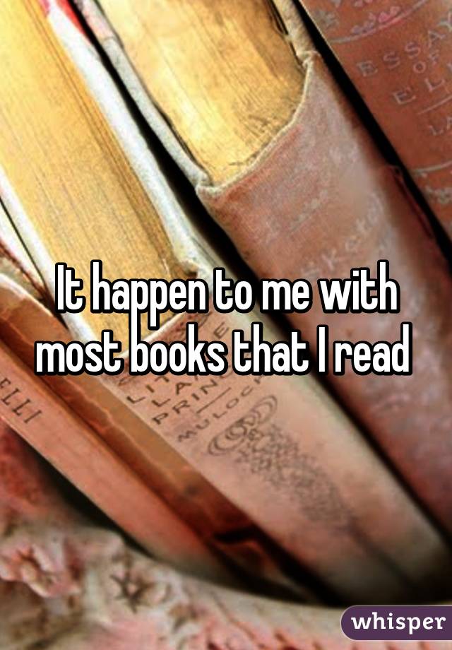 It happen to me with most books that I read 