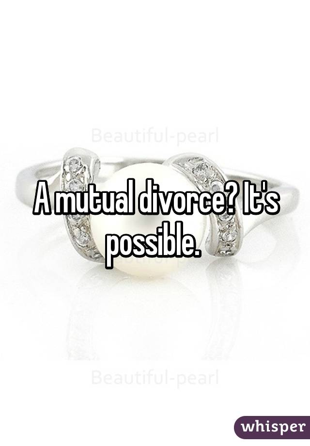 A mutual divorce? It's possible. 