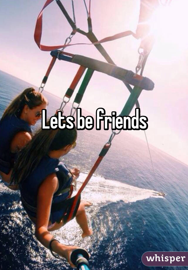 Lets be friends
