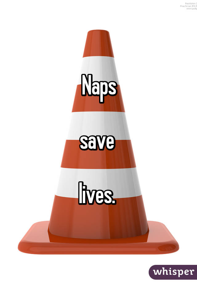 Naps

save 

lives. 