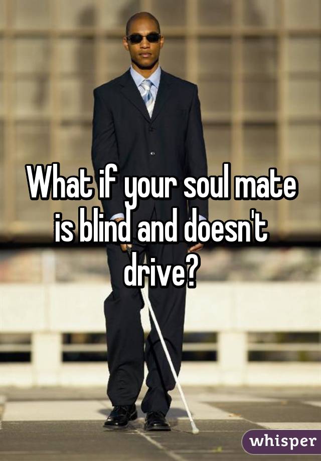 What if your soul mate is blind and doesn't drive?