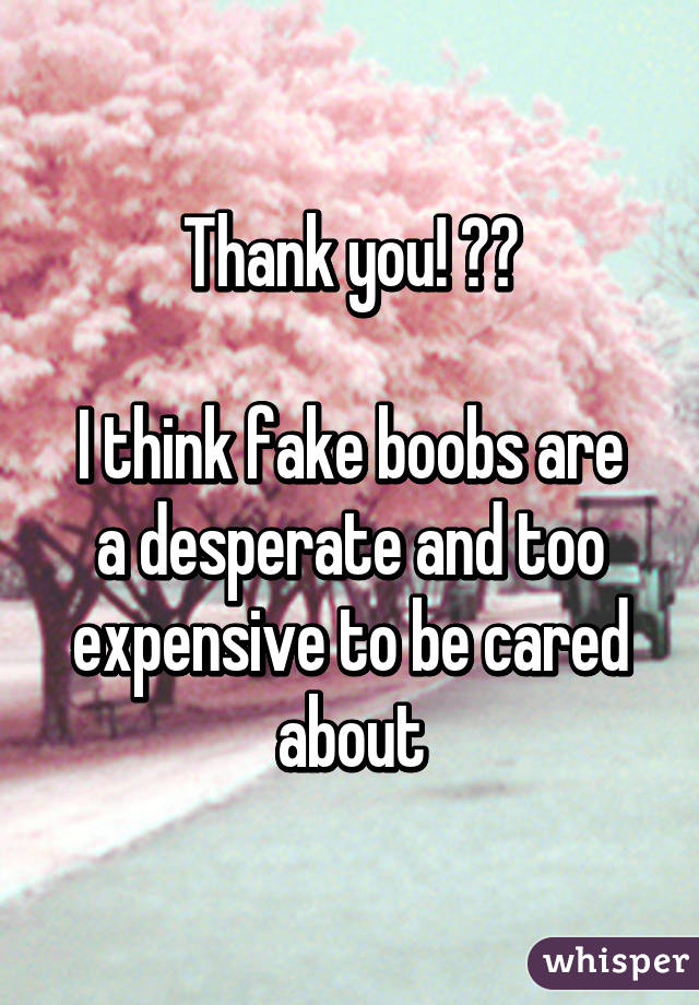 Thank you! 🙌🏼

I think fake boobs are a desperate and too expensive to be cared about