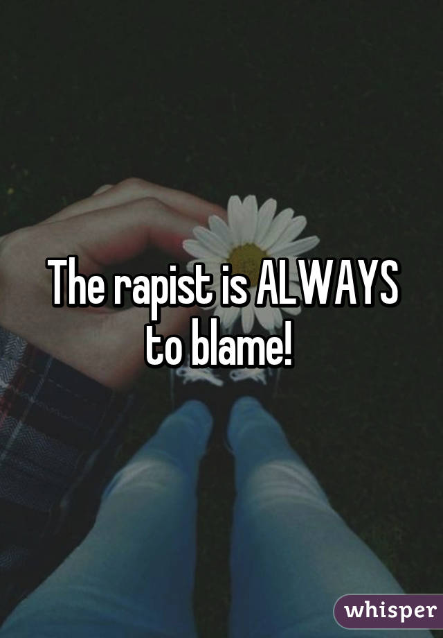 The rapist is ALWAYS to blame! 