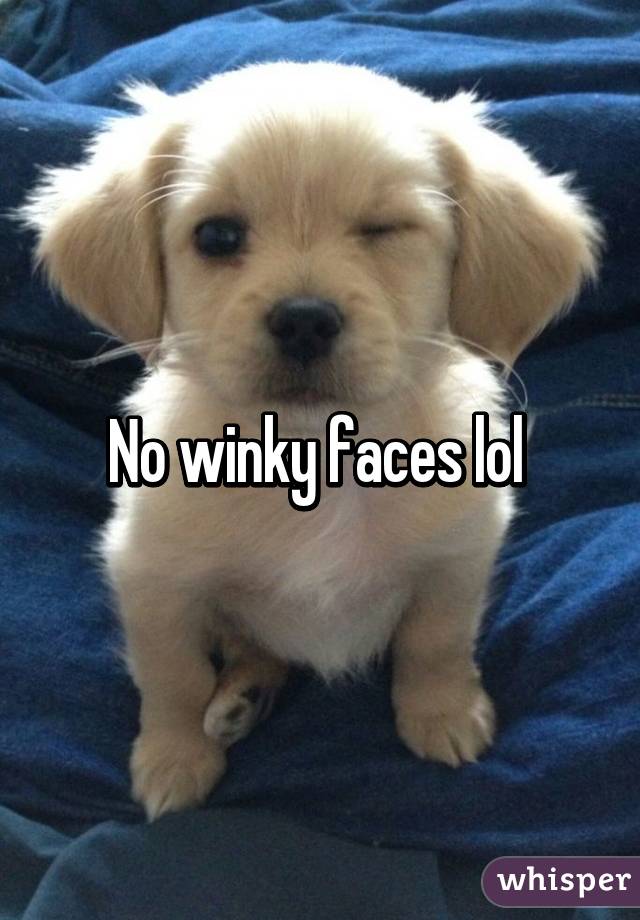 No winky faces lol 