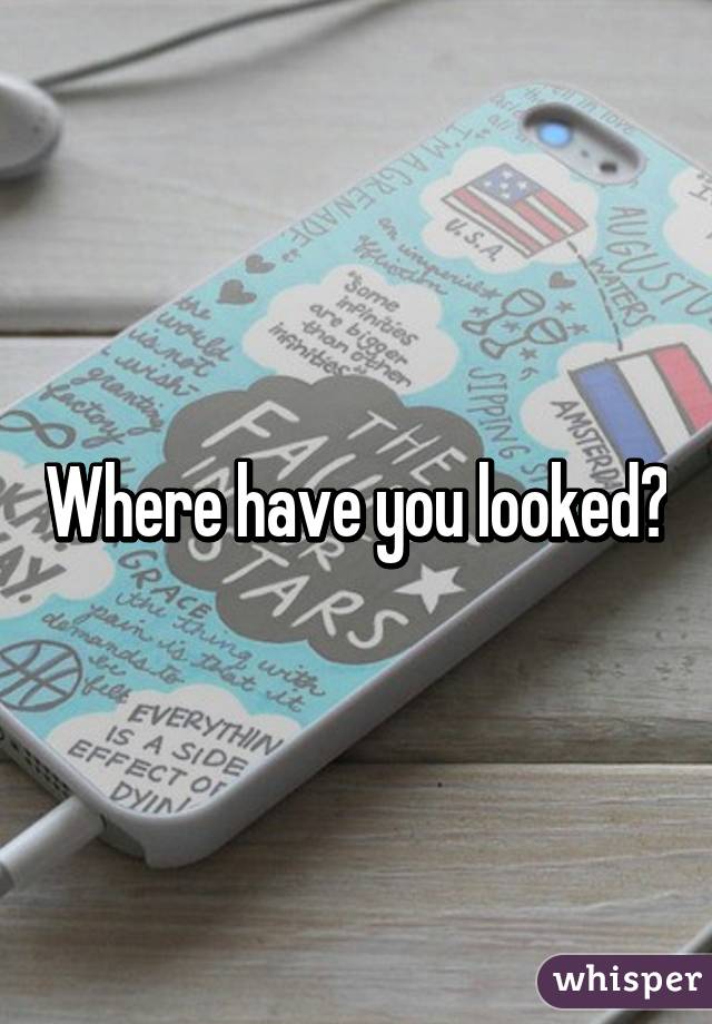 Where have you looked?