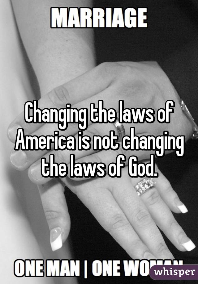 Changing the laws of America is not changing the laws of God.