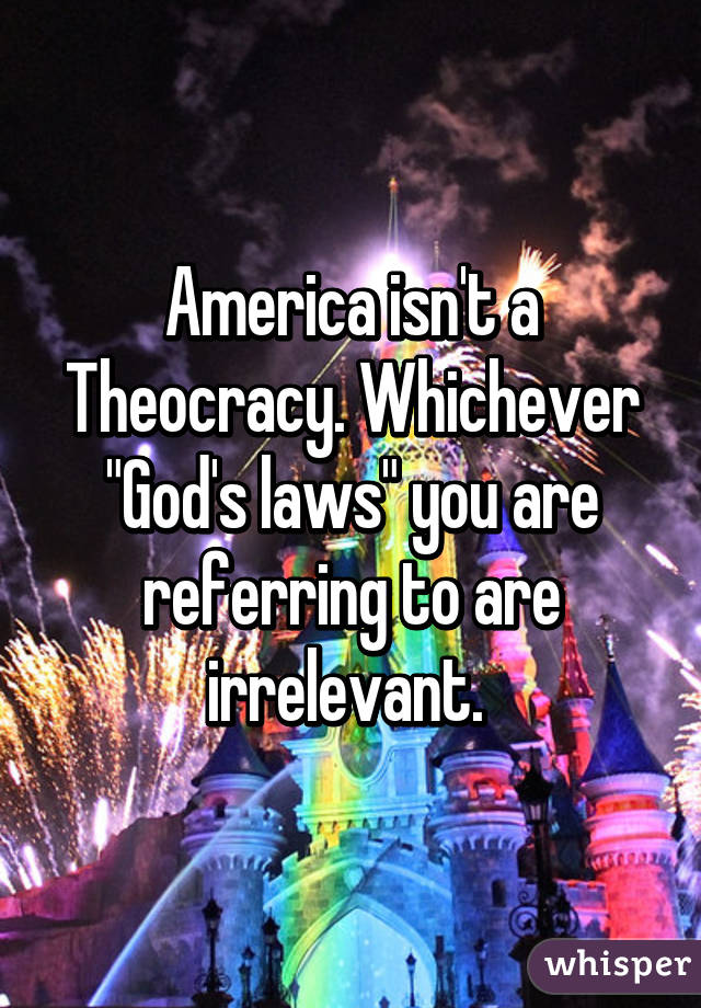 America isn't a Theocracy. Whichever "God's laws" you are referring to are irrelevant. 